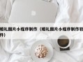 益阳婚礼图片小程序制作（婚礼图片小程序制作软件）