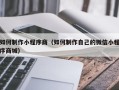 益阳如何制作小程序商（如何制作自己的微信小程序商城）